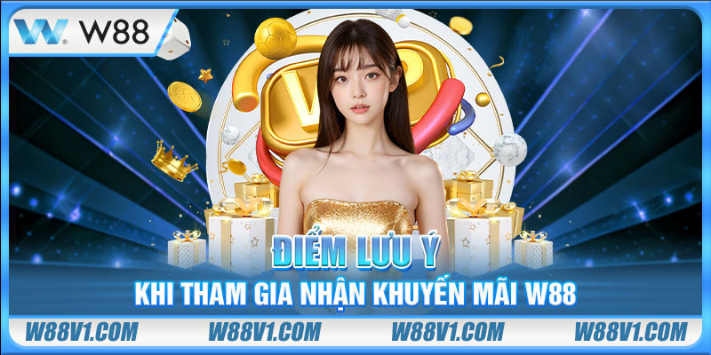 Điểm lưu ý khi tham gia nhận khuyến mãi W88