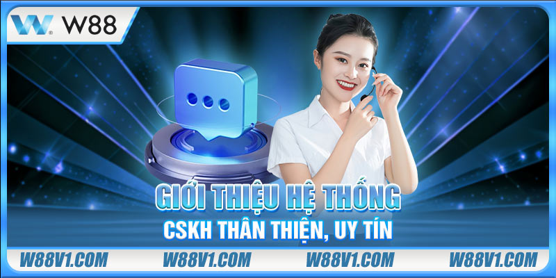 Giới thiệu hệ thống CSKH thân thiện, uy tín