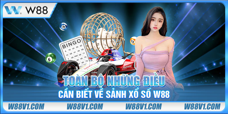 Toàn bộ những điều cần biết về sảnh xổ số W88